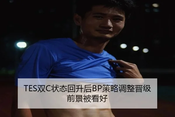 TES双C状态回升后BP策略调整晋级前景被看好 - MILAN.COM