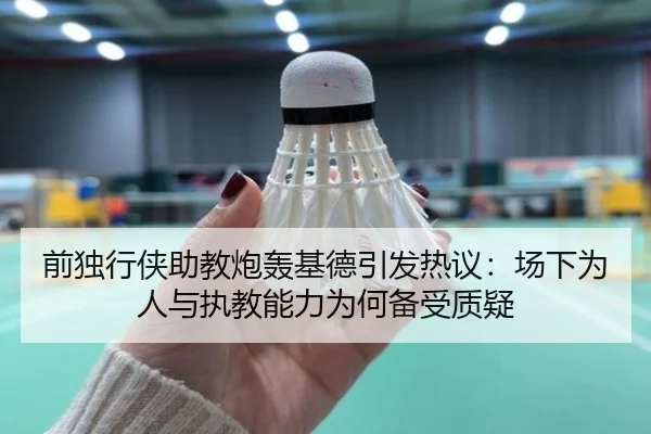 前独行侠助教炮轰基德引发热议：场下为人与执教能力为何备受质疑 - MILAN.COM